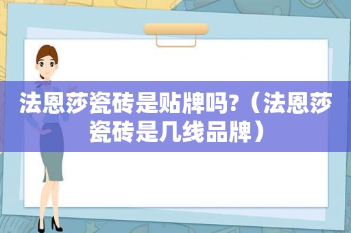 法恩莎瓷砖是贴牌吗?（法恩莎瓷砖是几线品牌）