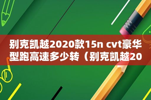 别克凯越2020款15n cvt豪华型跑高速多少转（别克凯越2020款15N）