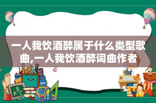 一人我饮酒醉属于什么类型歌曲,一人我饮酒醉词曲作者