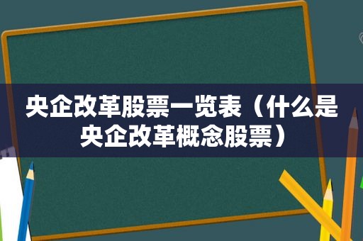 央企改革股票一览表（什么是央企改革概念股票）