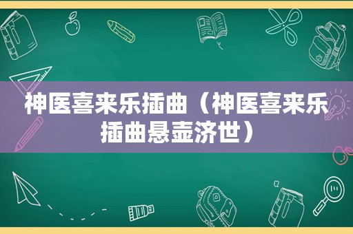 神医喜来乐插曲（神医喜来乐插曲悬壶济世）