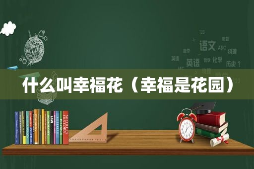 什么叫幸福花（幸福是花园）