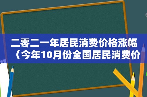 二零二一年居民消费价格涨幅（今年10月份全国居民消费价格）