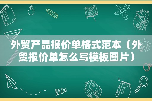 外贸产品报价单格式范本（外贸报价单怎么写模板图片）