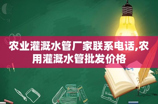 农业灌溉水管厂家联系电话,农用灌溉水管批发价格