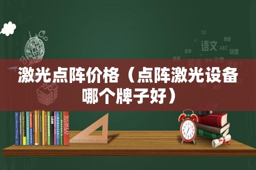 激光点阵价格（点阵激光设备哪个牌子好）