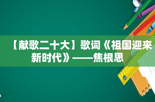 【献歌二十大】歌词《祖国迎来新时代》——焦根思