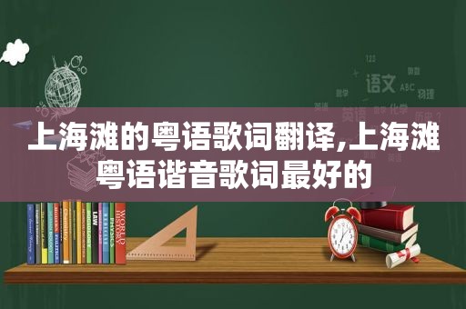 上海滩的粤语歌词翻译,上海滩粤语谐音歌词最好的