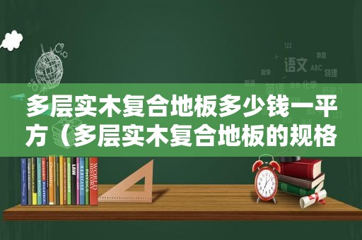 多层实木复合地板多少钱一平方（多层实木复合地板的规格型号）