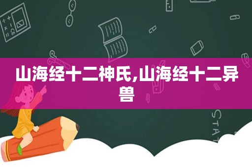 山海经十二神氏,山海经十二异兽