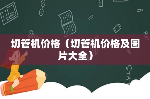 切管机价格（切管机价格及图片大全）