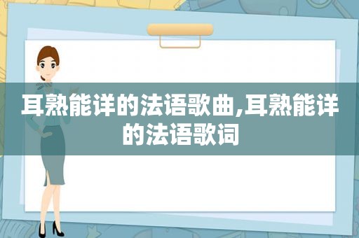 耳熟能详的法语歌曲,耳熟能详的法语歌词