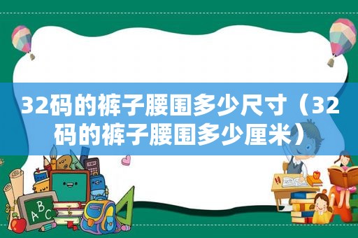 32码的裤子腰围多少尺寸（32码的裤子腰围多少厘米）