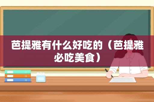 芭提雅有什么好吃的（芭提雅必吃美食）