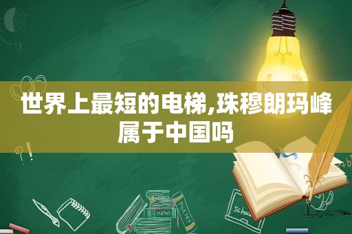 世界上最短的电梯,珠穆朗玛峰属于中国吗