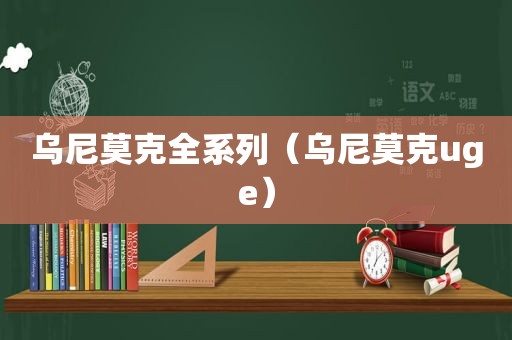 乌尼莫克全系列（乌尼莫克uge）