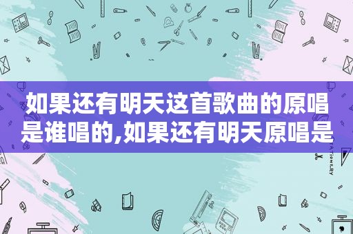 如果还有明天这首歌曲的原唱是谁唱的,如果还有明天原唱是谁唱的