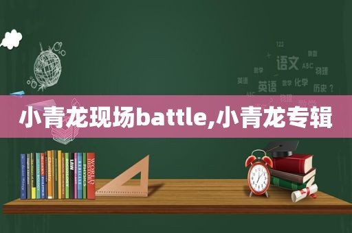 小青龙现场battle,小青龙专辑