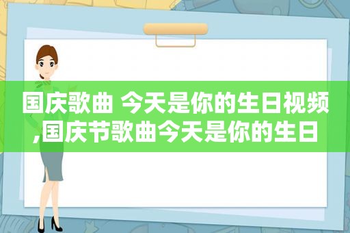 国庆歌曲 今天是你的生日视频,国庆节歌曲今天是你的生日