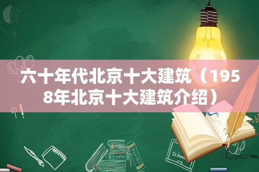 六十年代北京十大建筑（1958年北京十大建筑介绍）