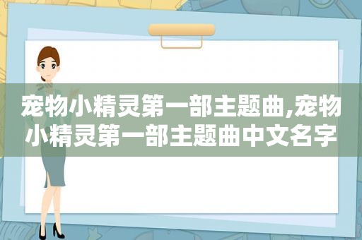 宠物小精灵第一部主题曲,宠物小精灵第一部主题曲中文名字