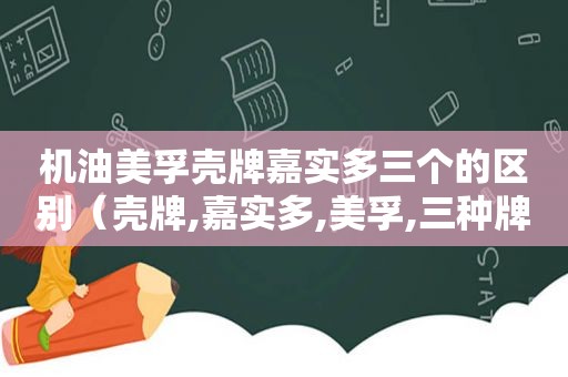 机油美孚壳牌嘉实多三个的区别（壳牌,嘉实多,美孚,三种牌子机油各有什么特点）