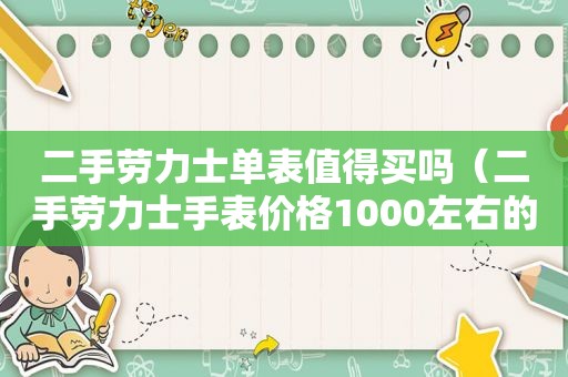 二手劳力士单表值得买吗（二手劳力士手表价格1000左右的是真的吗）