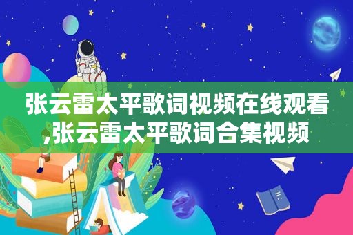 张云雷太平歌词视频在线观看,张云雷太平歌词合集视频