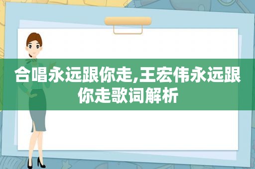 合唱永远跟你走,王宏伟永远跟你走歌词解析