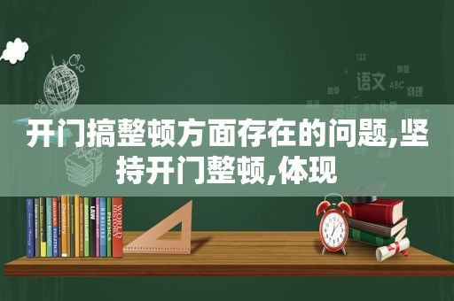 开门搞整顿方面存在的问题,坚持开门整顿,体现