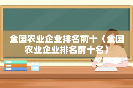 全国农业企业排名前十（全国农业企业排名前十名）