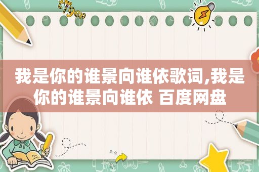 我是你的谁景向谁依歌词,我是你的谁景向谁依 百度网盘