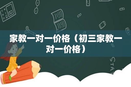 家教一对一价格（初三家教一对一价格）