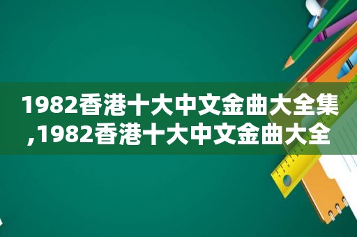 1982香港十大中文金曲大全集,1982香港十大中文金曲大全最新