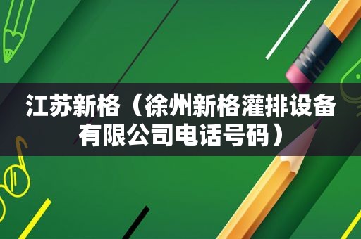 江苏新格（徐州新格灌排设备有限公司电话号码）