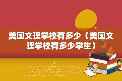 美国文理学校有多少（美国文理学校有多少学生）