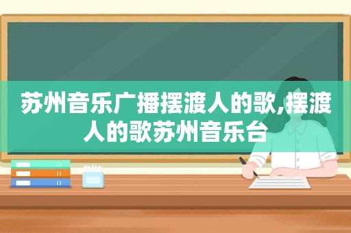 苏州音乐广播摆渡人的歌,摆渡人的歌苏州音乐台