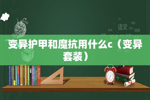 变异护甲和魔抗用什么c（变异套装）