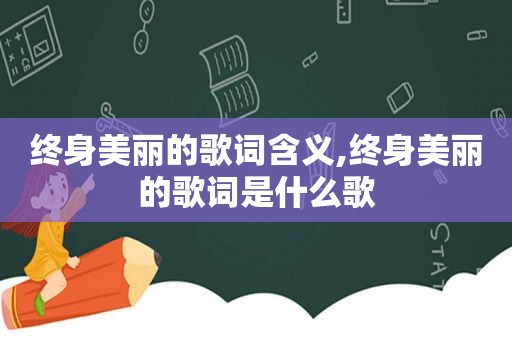 终身美丽的歌词含义,终身美丽的歌词是什么歌