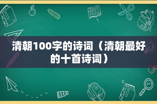 清朝100字的诗词（清朝最好的十首诗词）