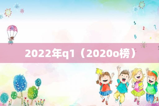 2022年q1（2020o榜）