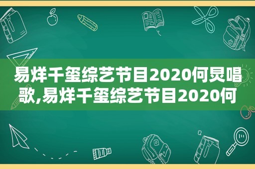 易烊千玺综艺节目2020何炅唱歌,易烊千玺综艺节目2020何炅是哪一期