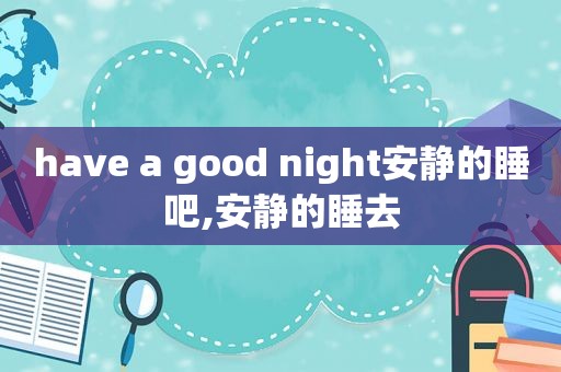 have a good night安静的睡吧,安静的睡去