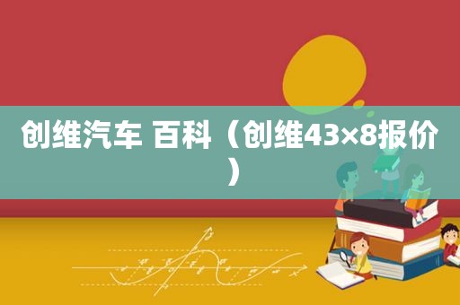 创维汽车 百科（创维43×8报价）