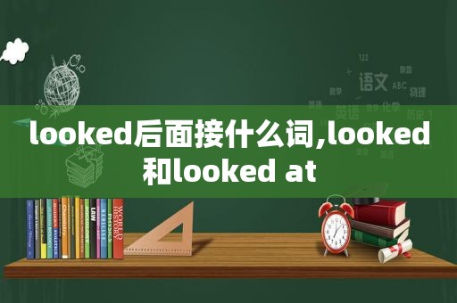 looked后面接什么词,looked和looked at