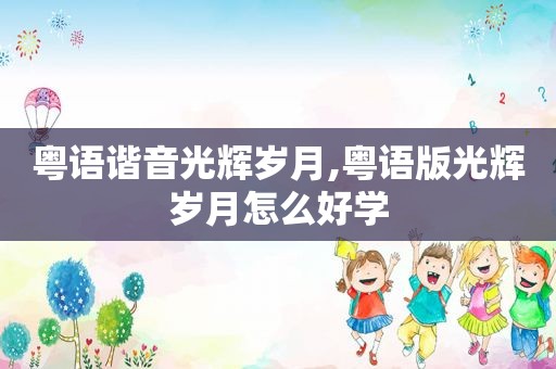 粤语谐音光辉岁月,粤语版光辉岁月怎么好学