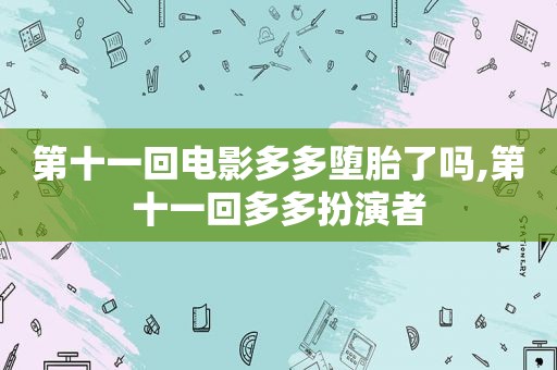 第十一回电影多多堕胎了吗,第十一回多多扮演者