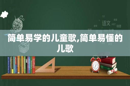 简单易学的儿童歌,简单易懂的儿歌