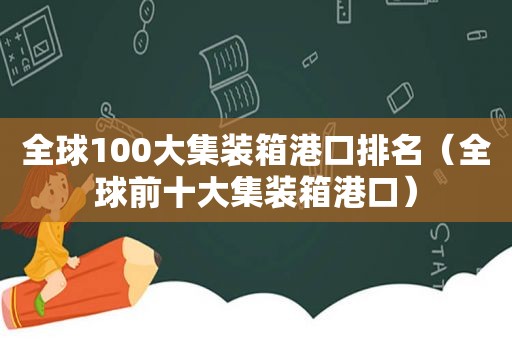 全球100大集装箱港口排名（全球前十大集装箱港口）