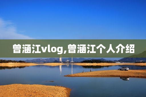 曾涵江vlog,曾涵江个人介绍